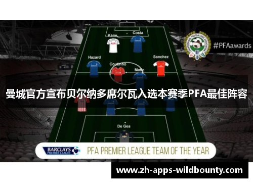 曼城官方宣布贝尔纳多席尔瓦入选本赛季PFA最佳阵容 曼城官方宣布贝尔纳多席尔瓦入选本赛季PFA最佳阵容