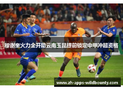 穆谢奎火力全开助云南玉昆提前锁定中甲冲超资格