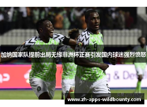 加纳国家队提前出局无缘非洲杯正赛引发国内球迷强烈愤怒