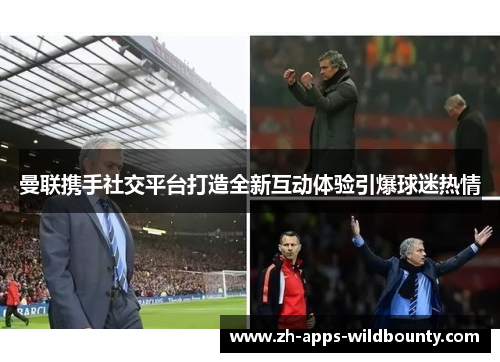 曼联携手社交平台打造全新互动体验引爆球迷热情