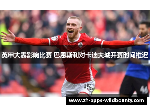 英甲大雾影响比赛 巴恩斯利对卡迪夫城开赛时间推迟